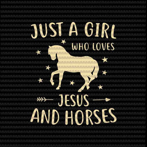 Just A Girl Who Loves Jesus And Horses Svg, Horse svg, Jesus And House svg