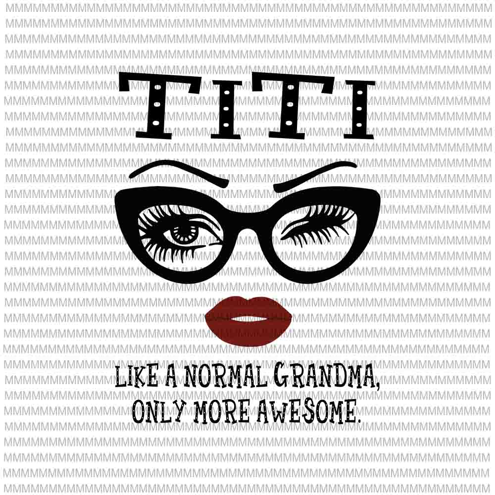 Titi like a normal grandma, only more awesome svg, face glasses svg, funny quote svg, svg for Cricut Silhouette