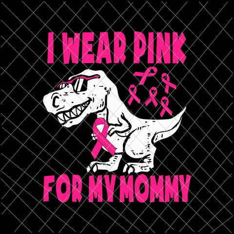 I Wear Pink For My Mommy Svg, T-Rex Mother's Day Svg, Funny Mother's Day Svg, Mother's Day Quote Svg