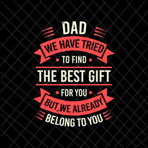 Dad We have Tried To Find The Best Gift Svg, Funny Fathers Day Svg, Quote Father's Day Svg