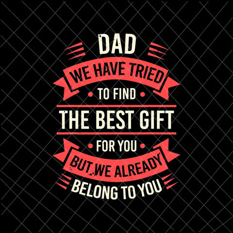 Dad We have Tried To Find The Best Gift Svg, Father's Day Svg