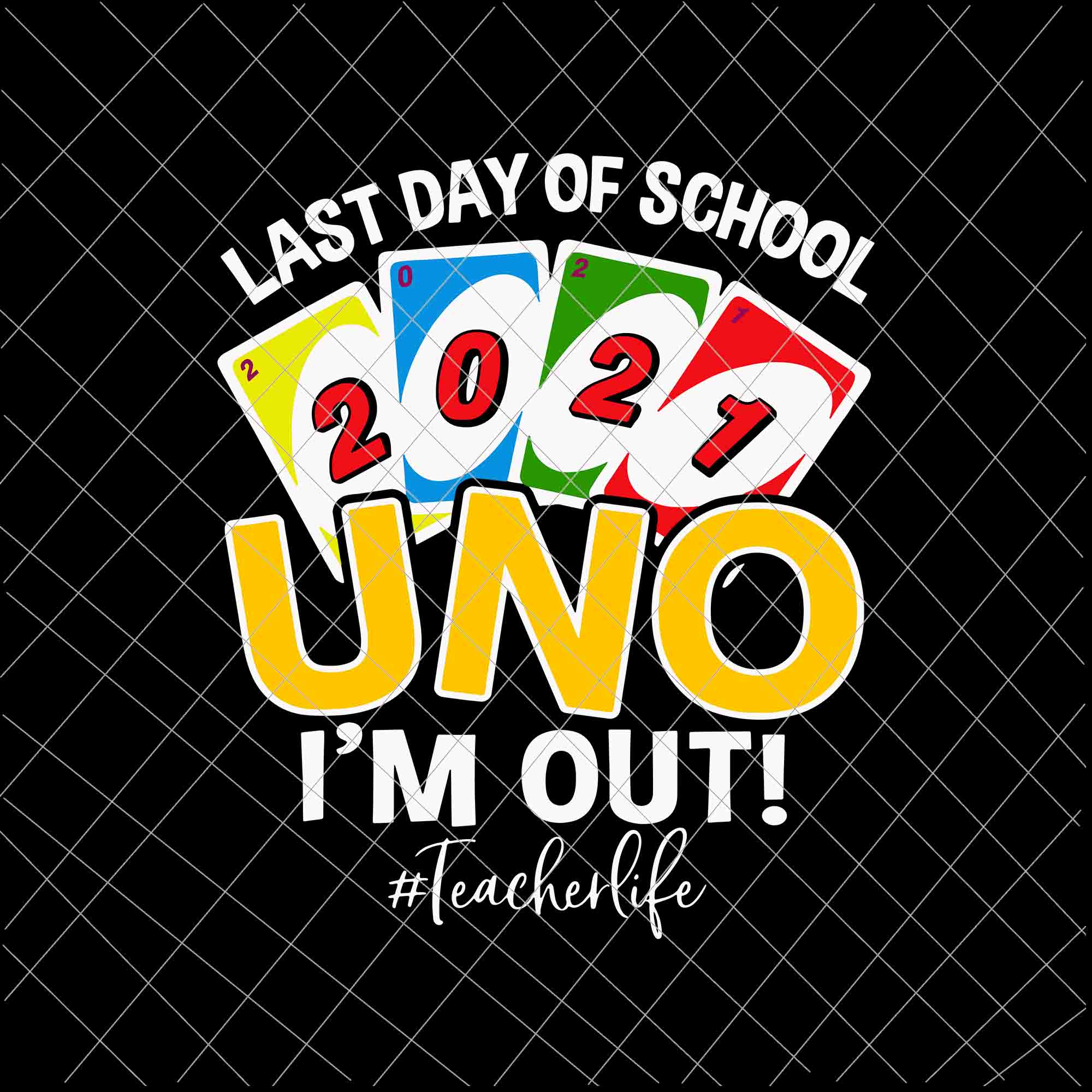 Last day of school 2021 Uno I’m out teacherlife Svg, Funny Uno Svg