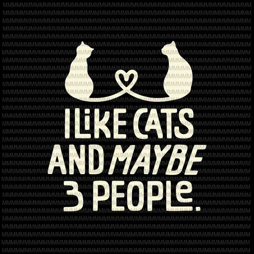 I Like Cats And Maybe 3 People Svg, Funny Cat svg, Love Cat Svg, Cat Quote Svg
