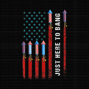Just Here To Bang American Flag, Just Here To Bang 4th of July, 4th of July vector