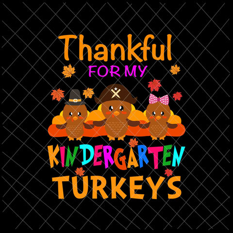 Thankful For My Kindergarten Turkeys Svg, Thanksgiving Teacher Svg, Kindergarten Thanksgiving Svg