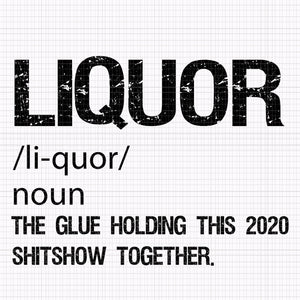 Liquor the glues holding this 2020 shitshow together, liquor the glues holding this 2020 shitshow together svg, liquor the glues holding this 2020 shitshow together png, liquor svg, liquor