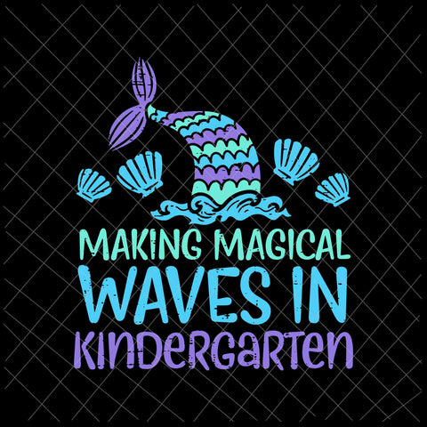 Making Magical Waves In Kindergarten Svg, Mermaid First Day Girls Svg,  Kindergarten Back To School Svg