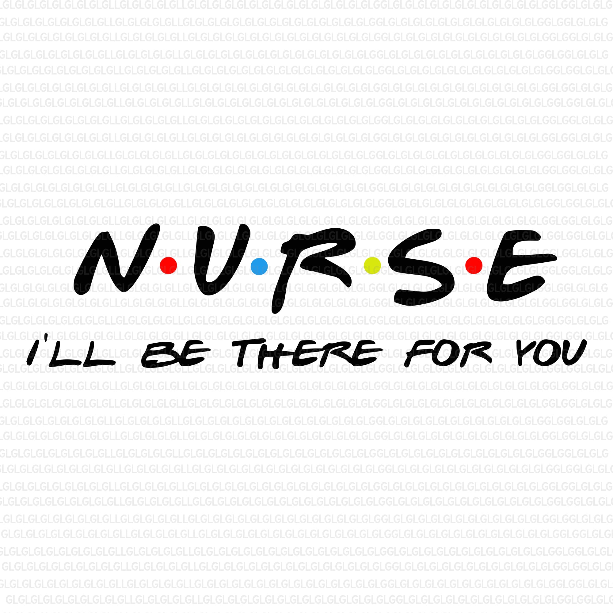 Nurse svg, nurse png, nurse i'll be there for you svg,  nurse i'll be there for you, nurse i'll be there for you png, nurse life svg, nurse life