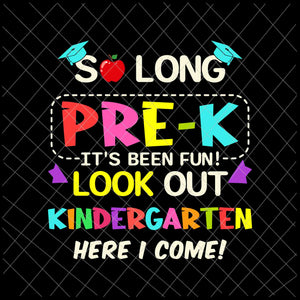 So Long Pre-K It's Been Fun Look Out Kindergarten Here I Come  Svg, Pre-K Graduation Svg