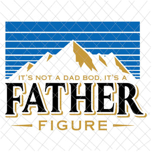 It's Not A Dad Bod It's A Father Figure Mountain Svg