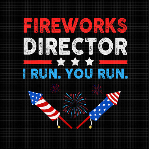 Fireworks Director Technician I Run You Run 4th Of July, Fireworks Director If I Run You Run svg, Fireworks svg, 4th of July svg, 4th of July vector