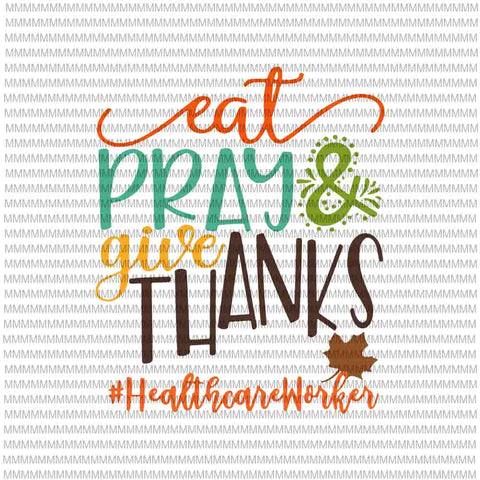 Eat Pray And Give Thanks Healthcare Worker Svg, Thanksgiving 2020, Quote Thanksgiving svg, thanksgiving quote svg