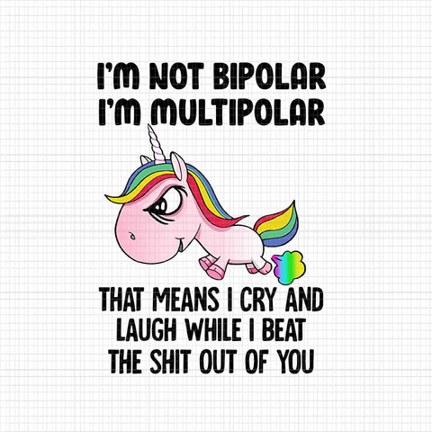 I'm Not Bipolar Unicorn Png, I'm Multipolar That Means I cry And Laugh While I Beat The Shit Out Of You, Funny Unicorn, Unicorn Png, Unicorn Vector