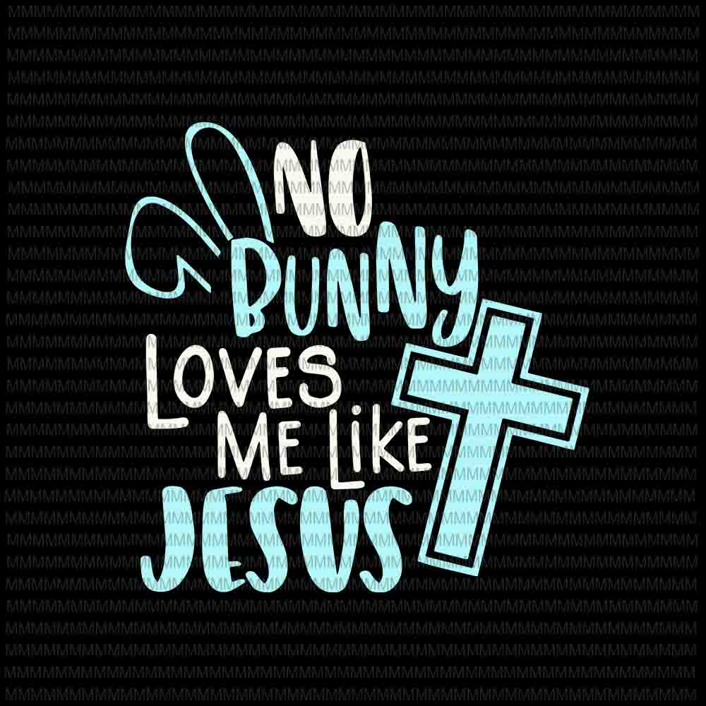 Easter day svg, No Bunny Loves Me Like Jesus Svg, Christian Easter Resurrection Svg, Easter Quote Svg, Bunny Easter Day, Rabbit Easter day