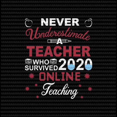 Never Underestimate A Teacher Who Survived 2020 svg, Teacher Who Survived 2020 Online Teaching Svg, Quote Teacher Svg,  Teacher Online Svg