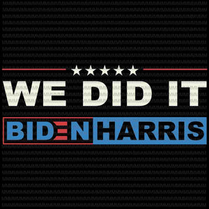 We did it svg, vote Biden Harris vector, Biden president svg, Trump Fired svg, anti trump svg, biden victory svg
