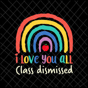I Love You All Class Dismissed Svg, Teacher Last Day Of School Svg