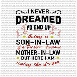 I Never Dreamed I'd End Up Being A Son In Law Awesome svg, funny quote svg, funny mother in law quote svg