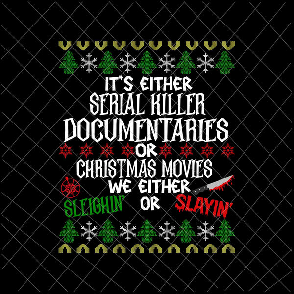 It's Either Serial Killer Documentaries Or Christmas Movies We Either Sleighin' Or Slayin' Svg, Christmast Quote Svg