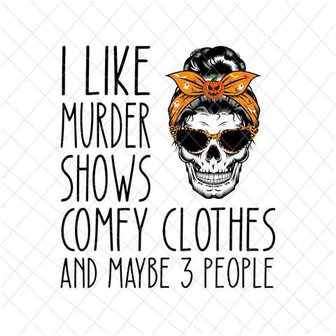 I Like Murder Shows Comfy Clothes And Maybe 3 People Messy Bun Svg, Messy Bun Halloween Svg, Messy Bun Skull Svg