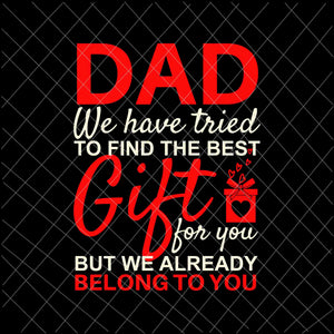 Dad We Have Tried To Find The Best Gift For You Svg