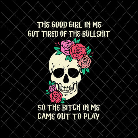 The Good Girl In Me Got Tired Of The Bullshit Svg, Funny Quote Halloween Svg, Girl Halloween Svg, Skull Halloween Svg