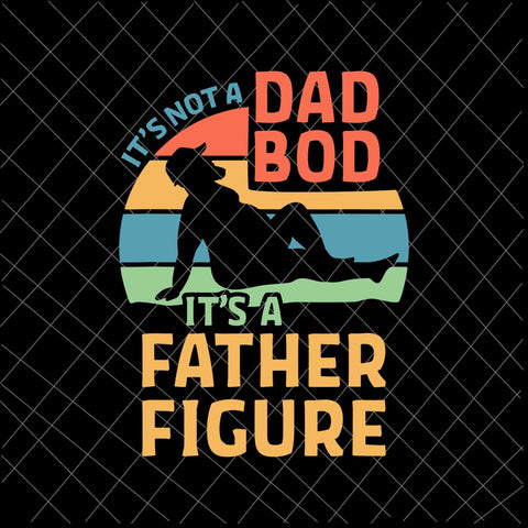 It's Not a Dad Bod It's a Father Figure Svg
