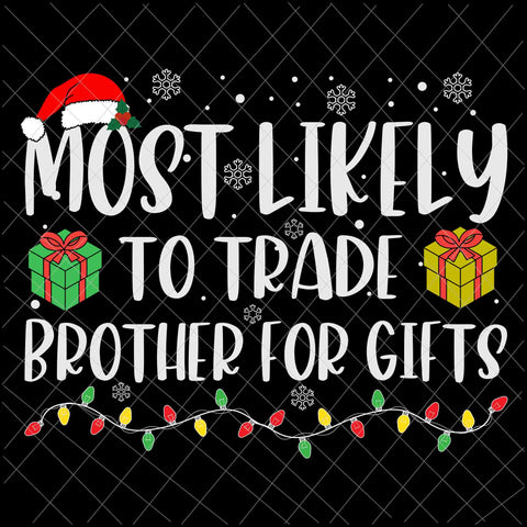 Most Likely To Trade Brother For Gifts Svg, Family Christmas Svg, Most Likely Svg, Family Xmas Svg, Quote Christmas