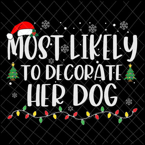 Most Likely To Decorate Her Dog Svg, Family Christmas Svg, Most Likely Svg, Family Xmas Svg, Quote Christmas