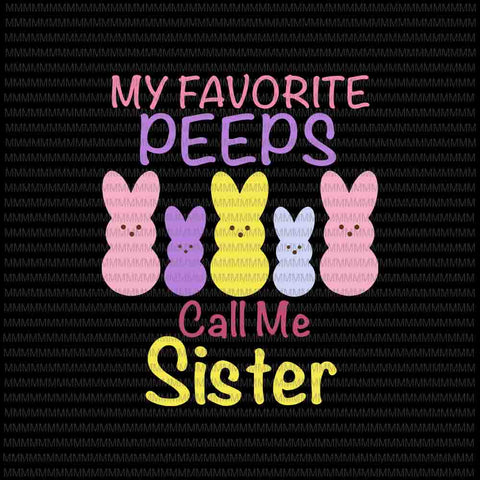 Easter day svg, My Favorite Peeps Call Me Sister Svg, Sis Easter Basket Stuffer Svg, Cute Bunny Easter Family Svg, Easter basket Svg