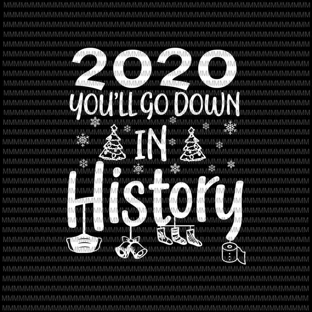 2020 You'll Go Down In History svg,  Funny Christmas quote svg, You'll Go Down In History svg