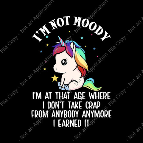 I'm Not Moody Unicorn Png, I'm At That Age Where, I Don't Take Crap From Anybody Anymore I Earned It Png , Funny Unicorn Quote Png, Unicorn Png, Unicorn vector