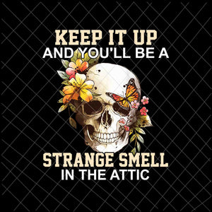 Keep It Up And You'll Be A Strange Smell In The Attic Png, Skull Flower Png, Skull Butterfly Png, Funny Skull Quote Png