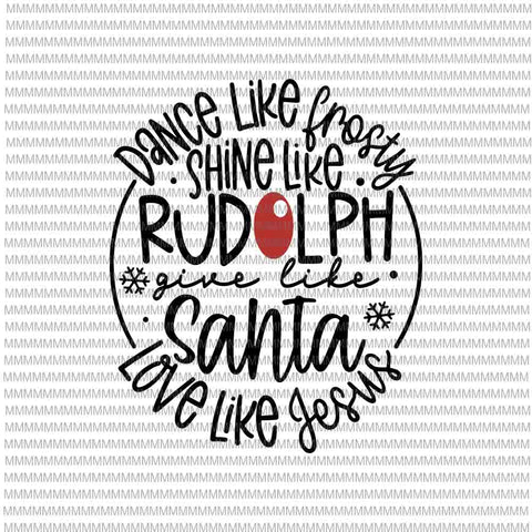 Dance Like Frosty Shine Like Rudolph Love Like Jesus Xmas svg, Christmas 2020 svg