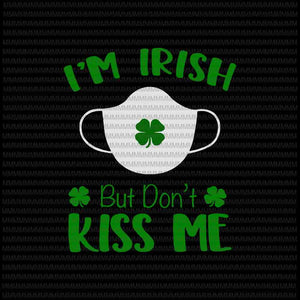St patricks day svg, I'm Irish Don't Kiss Me Svg, St Patrick's Day Face Mask 2021 svg, patrick day vector