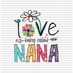 I Love Being Called Nana Svg, Love Nana Svg, Nana quote Svg, Mother's Day Svg