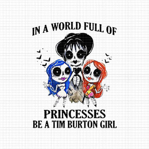 In A World Full Of Princesses Be A Tim Burton Girl Png, Halloween vector, In A World Full Of Princesses Halloween Png, Halloween Png, Princesses Halloween Png