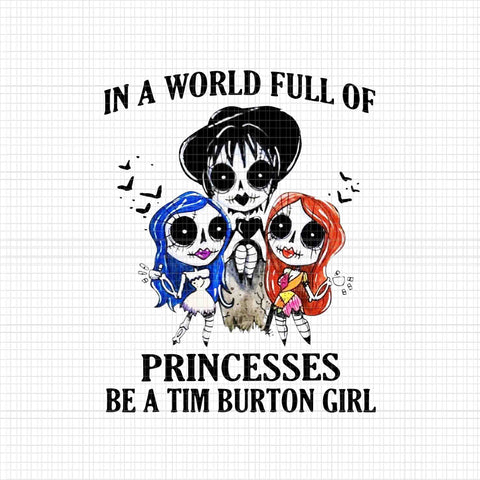 In A World Full Of Princesses Be A Tim Burton Girl Png, Halloween vector, In A World Full Of Princesses Halloween Png, Halloween Png, Princesses Halloween Png