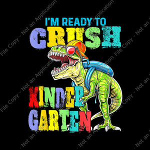 I’m ready to crush kindergarten png, i’m ready to crush kindergarten dinousar, back to school t-rex, back to school vector, dinousar kindergarten, i’m ready to crush kindergarten dinosaur back to school