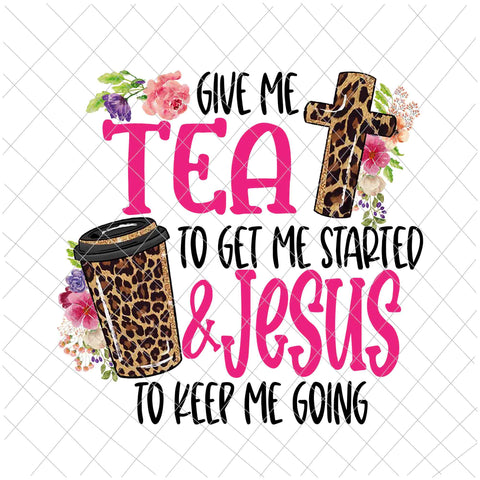 Give Me Tea To Get Me Started Jesus To Keep Me Going Png, Give Me Tea To Get Me Started Jesus, Tea Png, Jesus Vector, Funny Tea