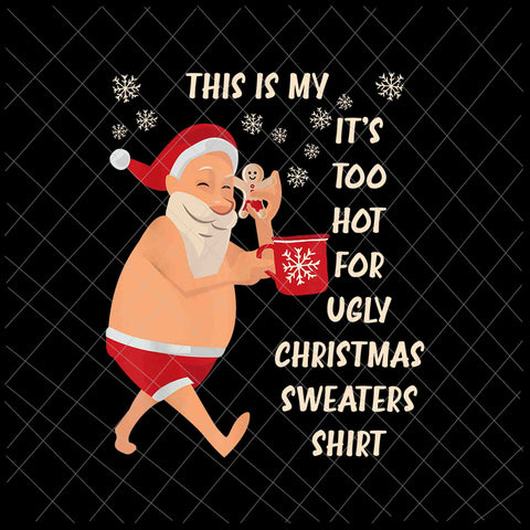 This Is My It's Too Hot For Ugly Christmas Sweaters Shirt Png, Ugly Christmas Sweaters Png, Christmas Png