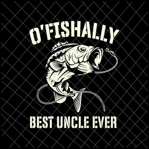 O'Fishally Best Uncle Ever Svg, Funny Fishing Fisherman Svg, Best Uncle Ever Svg, Fishing  Svg