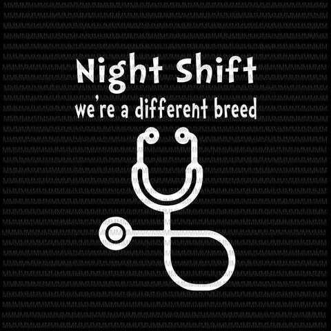 Night Shift svg, We're A Different Breed Svg, Stethoscope Funny Nurse RN RT, Funny Nurse svg, Nurse Quote svg