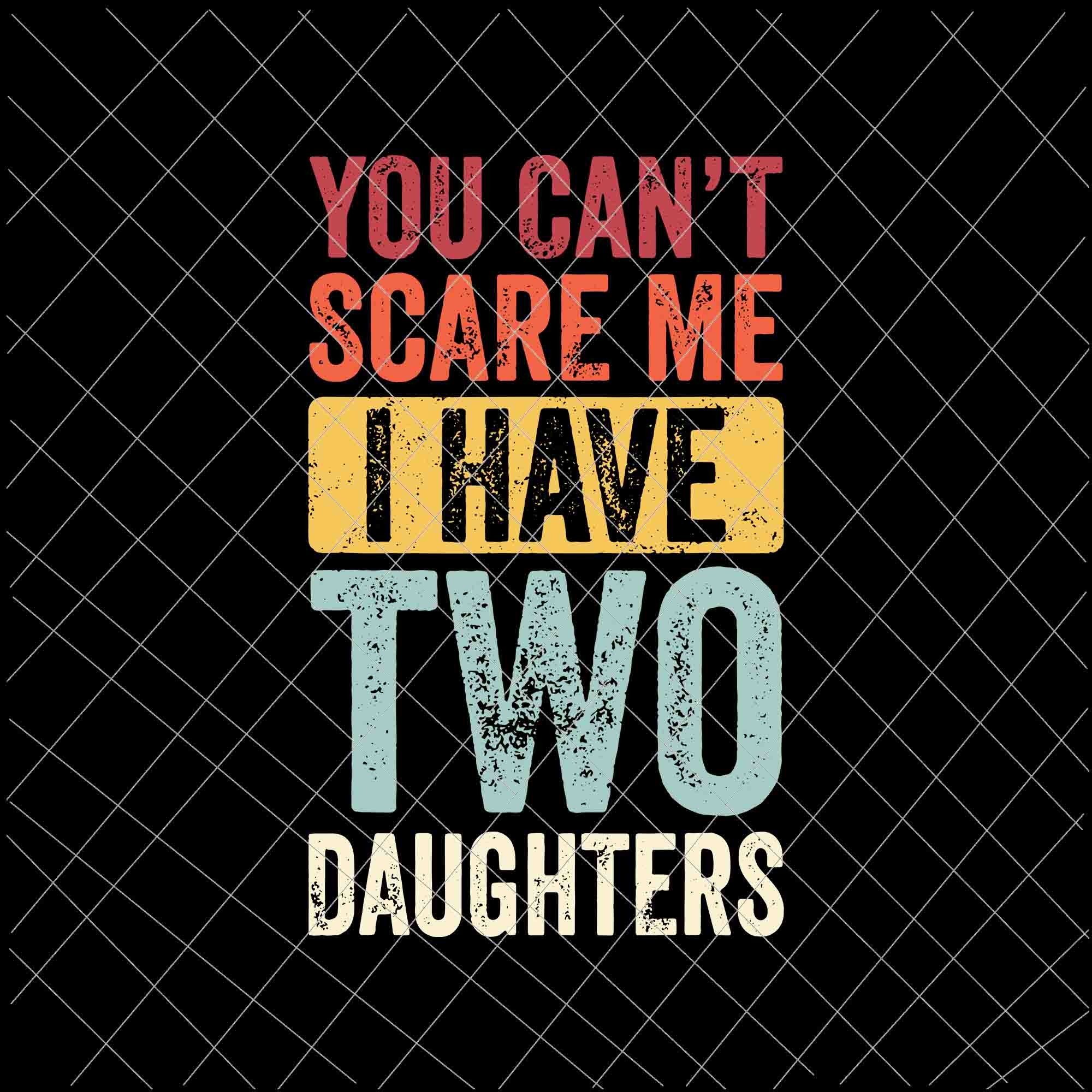 You Can't Scare Me I Have Two Daughters Svg