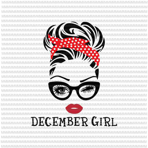December girl svg, face eys svg, winked eye svg, December birthday svg, birthday vector, funny quote svg