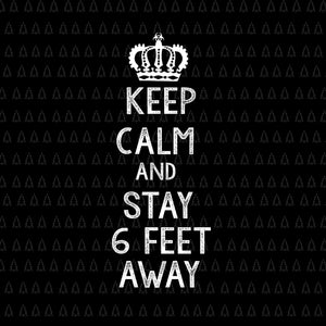 Keep calm and stay 6 feet away svg, keep calm and stay 6 feet away, keep calm and stay 6 feet away png, eps, dxf svg file