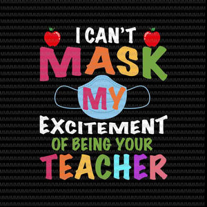 I Can't Mask My Excitement of being your Teacher svg, funny teacher svg, back to school svg, First Day Of School, svg for Cricut Silhouette