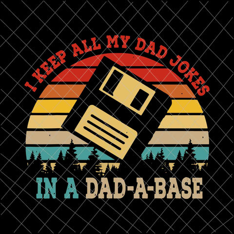 I Keep All My Dad Jokes Svg, In A Dad-A-Base Svg, Father's Day Svg