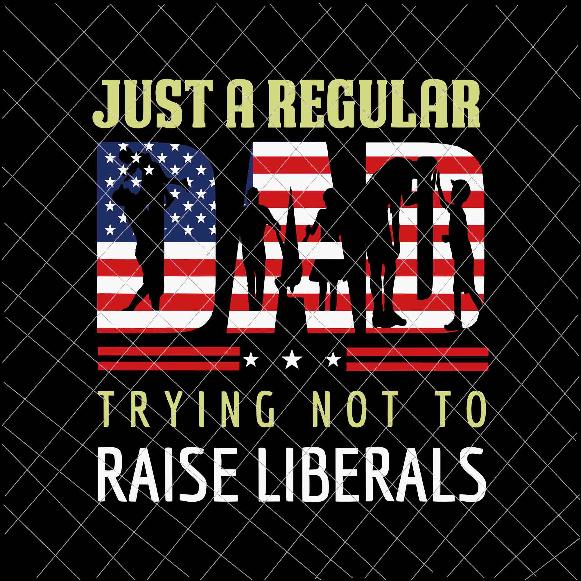 Just A Regular Dad Trying Not To Raise Liberals Svg, Dad Flag Usa Svg, Father's Day Svg