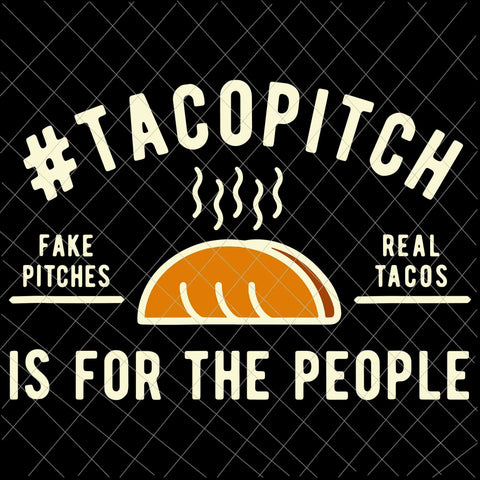 TacoPitch Is For The People Svg, Fake Pitches, Real Tacos Svg, Taco Day Svg